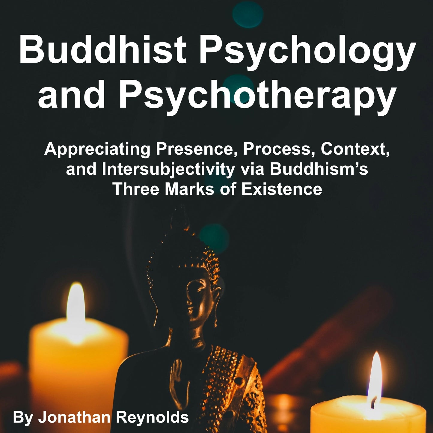 Buddhist Psychology and Psychotherapy: Appreciating Presence, Process, Context, and Intersubjectivity via Buddhism’s Three Marks of Existence