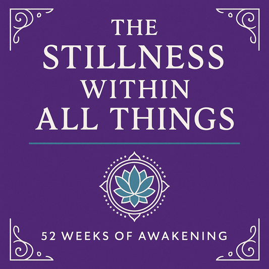 The Stillness Within All Things: 52 Weeks of Awakening