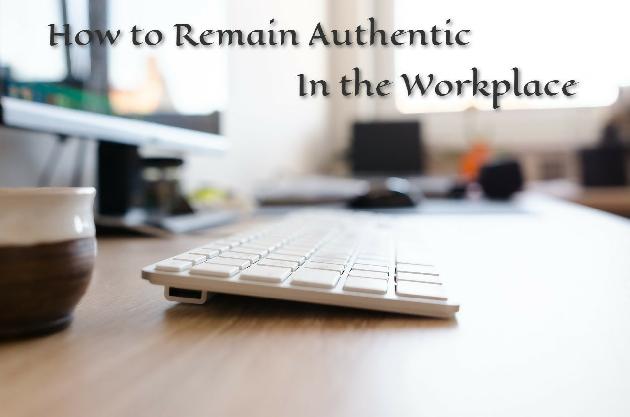 How to Remain Authentic In the Workplace