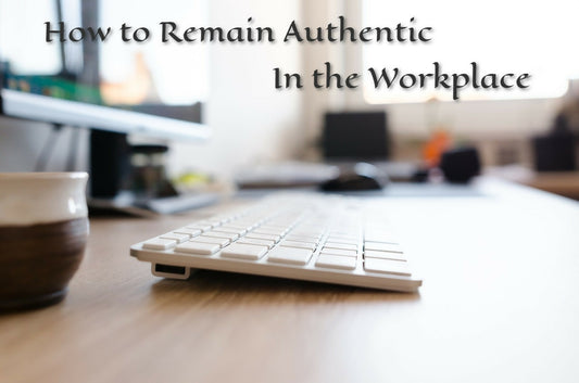 How to Remain Authentic In the Workplace