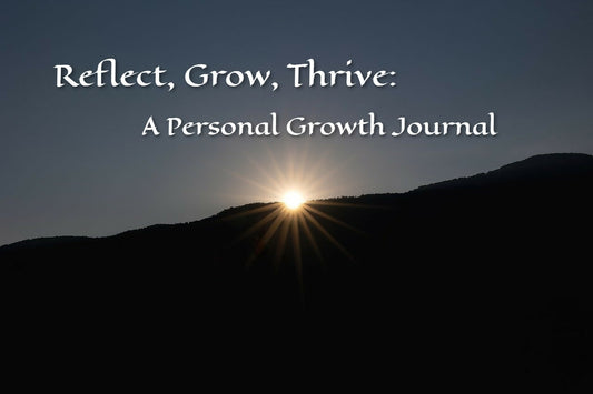 Reflect, Grow, Thrive: A Personal Growth Journal